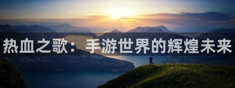 庄闲游戏手机版：热血之歌：手游世界的辉煌未来