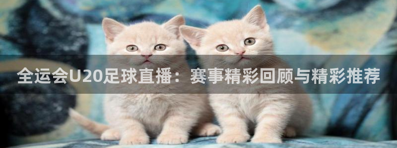 51视频在线直播nba：全运会U20足球直播：赛事精彩回顾与精彩推荐