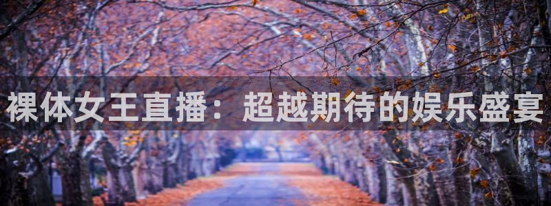 51视频在线直播nba：裸体女王直播：超越期待的娱乐盛宴