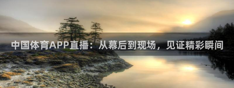 51视频在线直播nba：中国体育APP直播：从幕后到现场，见证精彩瞬间